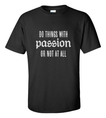 Picture of Do Things With Passion Or Not At All T-shirt Funny